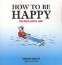 TOO MUCH COFFEE MAN HOW TO BE HAPPY TP